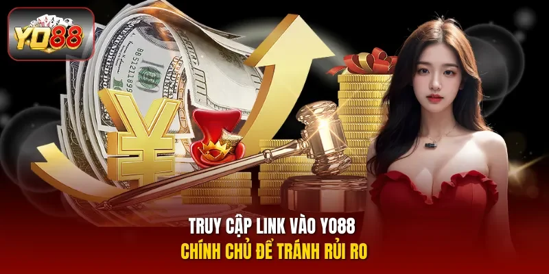 Truy cập Link vào YO88 chính chủ để tránh rủi ro 