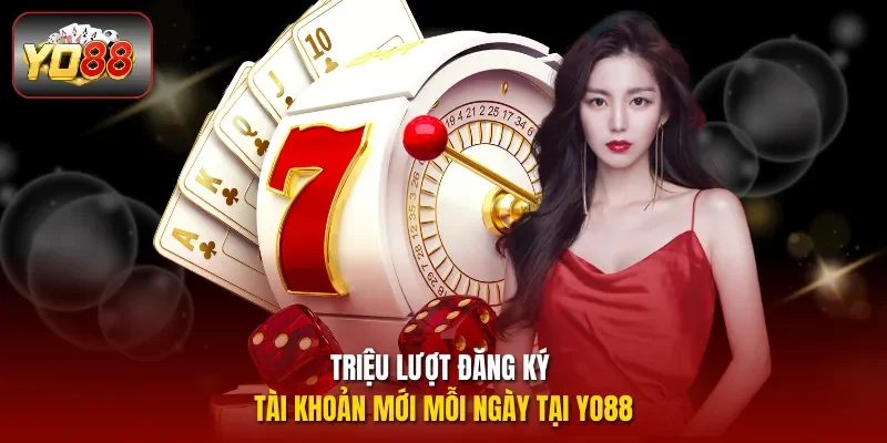 Triệu lượt đăng ký tài khoản mới mỗi ngày tại YO88